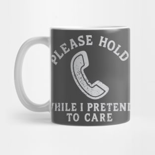 Please Hold While I Pretend to Care Mug